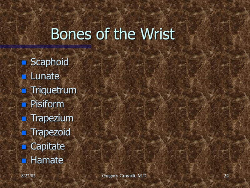 8/27/02 Gregory Crovetti, M.D. 32 Bones of the Wrist Scaphoid Lunate Triquetrum Pisiform Trapezium